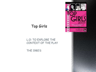 L.O: TO EXPLORE THE
CONTEXT OF THE PLAY
THE 1980’S
 