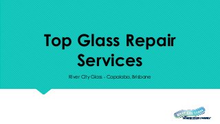 Top Glass Repair
Services
River City Glass - Capalaba, Brisbane
 
