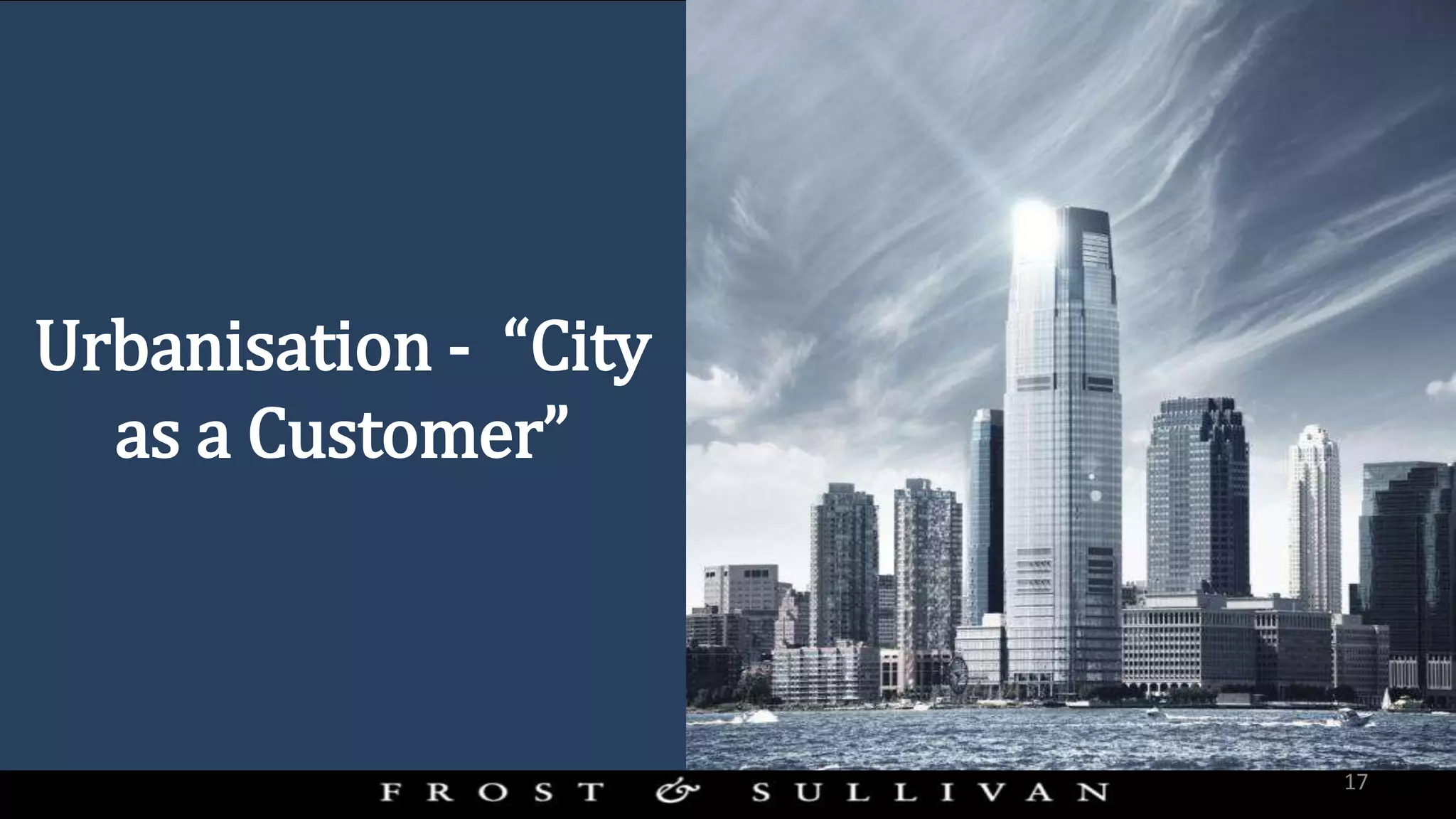 Urbanisation - “City
as a Customer”
17
 