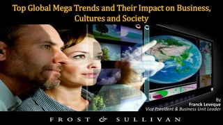 Top Global Mega Trends and Their Impact on Business,
Cultures and Society
By
Franck Leveque
Vice President & Business Unit Leader
 