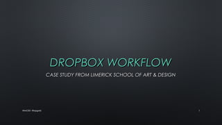 DROPBOX WORKFLOW
CASE STUDY FROM LIMERICK SCHOOL OF ART & DESIGN

#tmCESI @topgold

1

 
