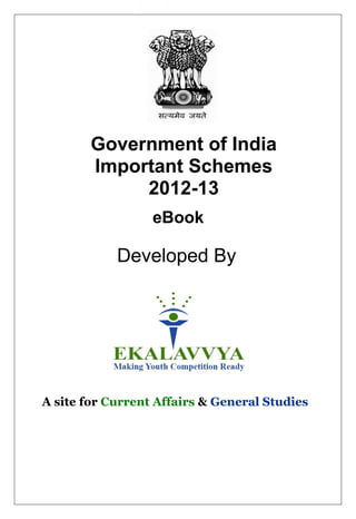 Government of India
        Important Schemes
             2012-13
                  eBook

            Developed By




A site for Current Affairs & General Studies
 