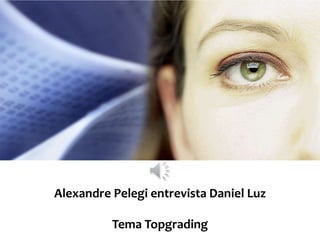Alexandre Pelegi entrevista Daniel Luz
Tema Topgrading
 
