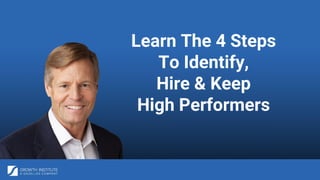 Learn The 4 Steps
To Identify,
Hire & Keep
High Performers
 