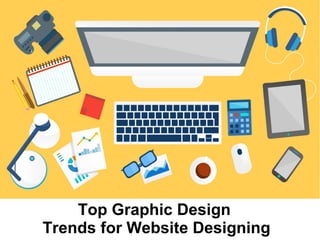 Top Graphic Design
Trends for Website Designing
 