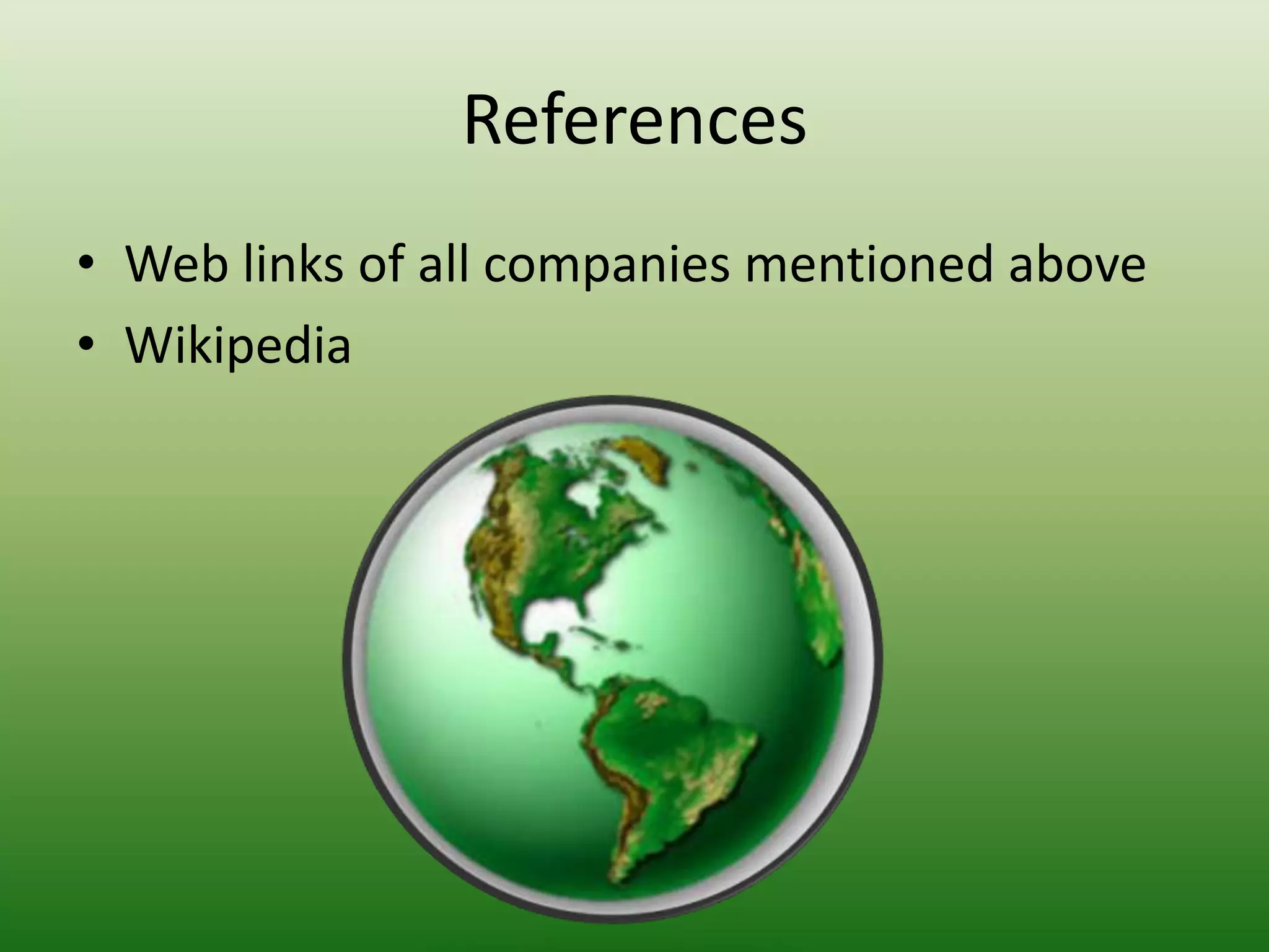 References
• Web links of all companies mentioned above
• Wikipedia
 