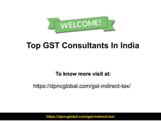 Top GST Consultants In India
To know more visit at:
https://dpncglobal.com/gst-indirect-tax/
https://dpncglobal.com/gst-indirect-tax/
 