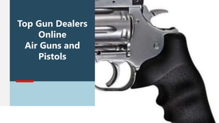 Top Gun Dealers
Online
Air Guns and
Pistols
 