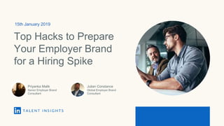 15th January 2019
Top Hacks to Prepare
Your Employer Brand
for a Hiring Spike
Priyanka Malik
Senior Employer Brand
Consultant
Julian Constance
Global Employer Brand
Consultant
 