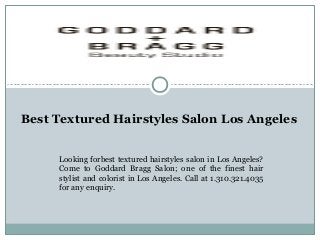 Best Textured Hairstyles Salon Los Angeles
Looking forbest textured hairstyles salon in Los Angeles?
Come to Goddard Bragg Salon; one of the finest hair
stylist and colorist in Los Angeles. Call at 1.310.321.4035
for any enquiry.
 