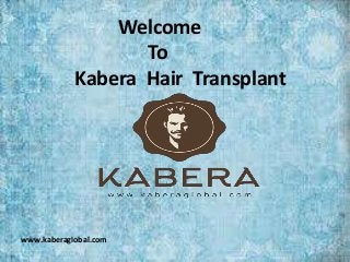 www.kaberaglobal.com
Welcome
To
Kabera Hair Transplant
 