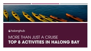 MORE THAN JUST A CRUISE
TOP 8 ACTIVITIES IN HALONG BAY
 