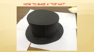 HOW TO MAKE A "TOP HAT".
 