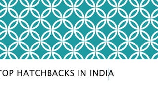 TOP HATCHBACKS IN INDIA
 