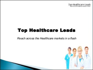 Top Healthcare Leads
Reach across the Healthcare markets in a flash
 