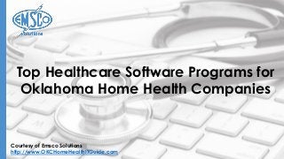 Courtesy of Emsco Solutions
http://www.OKCHomeHealthITGuide.com
Top Healthcare Software Programs for
Oklahoma Home Health Companies
 
