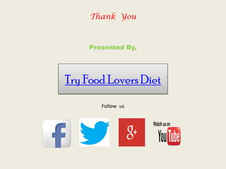 Thank You

Presented By,

Try Food Lovers Diet
Follow us

 