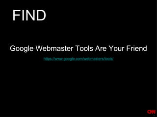 FIND Google Webmaster Tools Are Your Friend https://www.google.com/webmasters/tools/ 