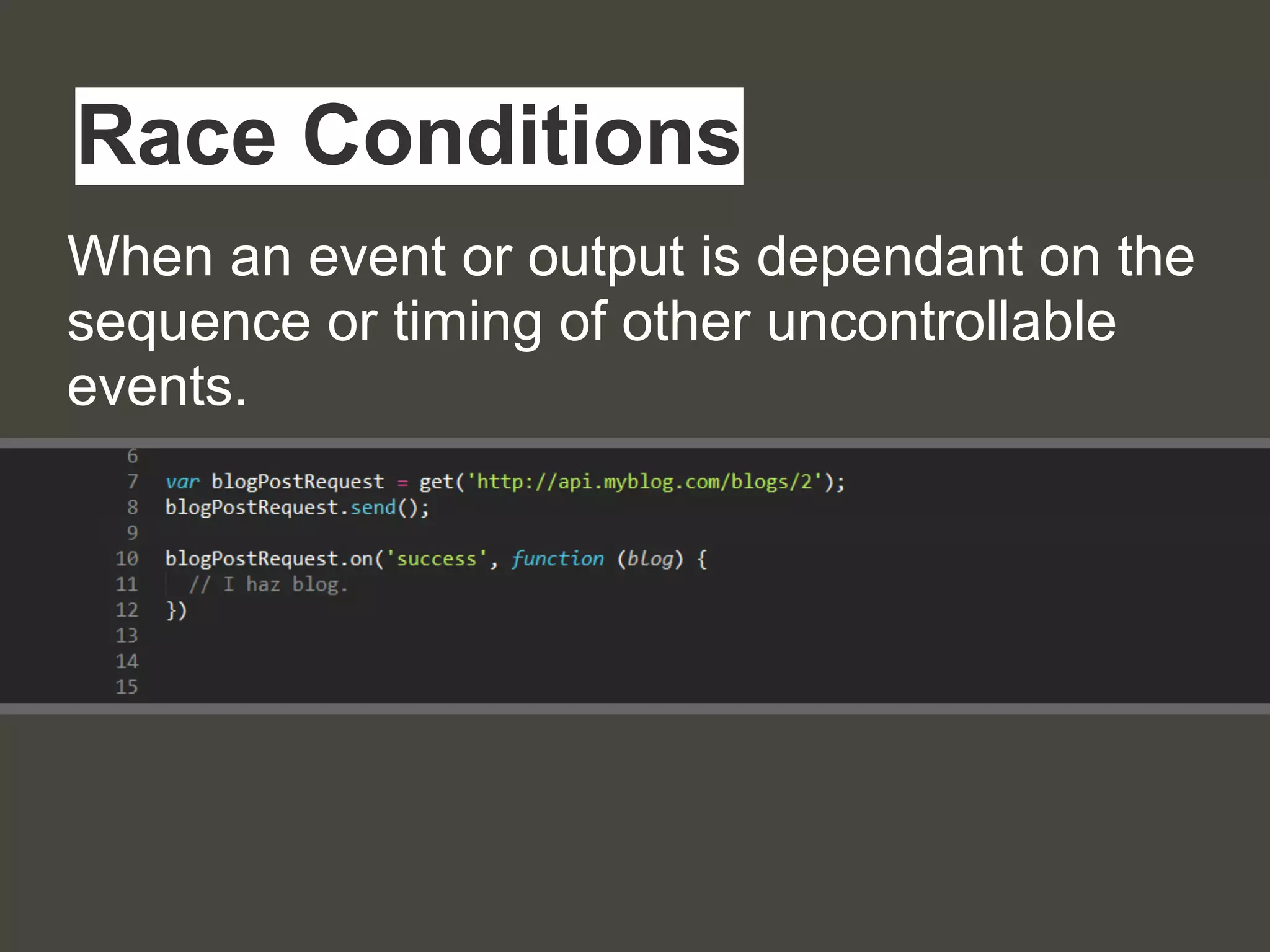 When an event or output is dependant on the
sequence or timing of other uncontrollable
events.
Race Conditions
 