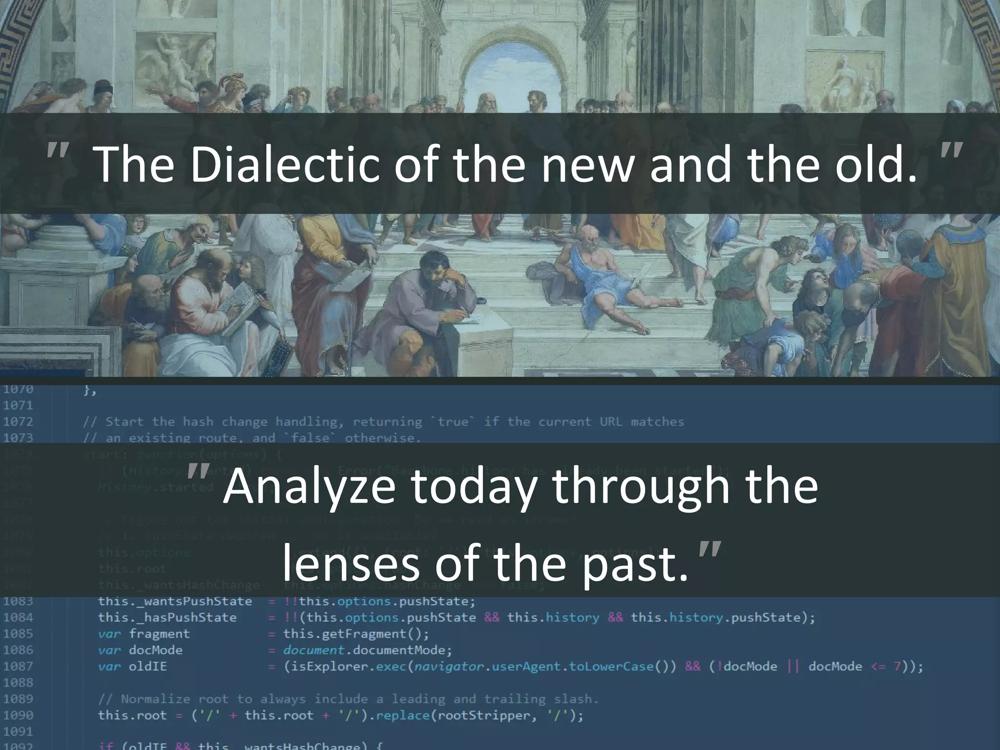 " The Dialectic of the new and the old. "
" Analyze today through the
lenses of the past."
 