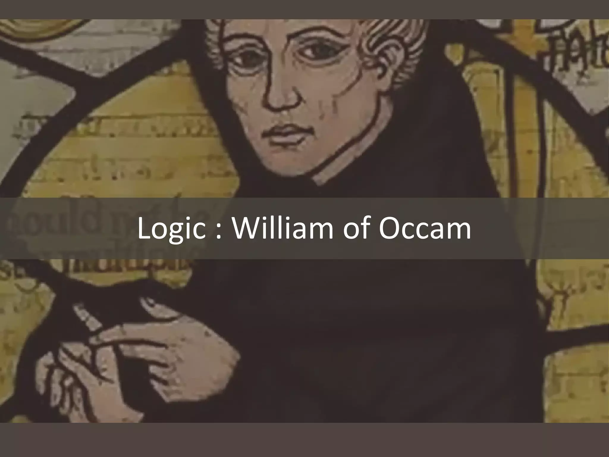 ``Logic : William of Occam
 