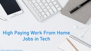 High Paying Work From Home
Jobs in Tech
*Visit our website at www.skillsuccess.com
 