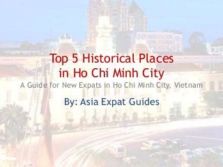 Top 5 Historical Places
in Ho Chi Minh City
A Guide for New Expats in Ho Chi Minh City, Vietnam

By: Asia Expat Guides

 