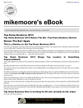 March 6th, 2013                                                                                             Published by: mikemoore




mikemoore's eBook
   Learn to Blog with this Simple Prosses... Fun Fast and Easy... Learn Now!


Top Home Business 2013
Top Home Business 2013 Raises The Bar | Top Home Business Review
Raises The Bar! Again
This is a Review on the Top Home Business 2013.
Just when you thought a top home business in 2013 could not get any better. Guess again, this Is starting to make me feel like
we can really make a change in this economy in the United States.
In this Top Home Business 2013 dance to a different tune. They definitely walk their own walk. Blazing a trail where no company
has gone before. We will lock arms as brothers and sisters to conquer this together one roadmap to success. We will take all
willing to lock arms and walk with us… check this video out below

Top Home Business                            2013         Merge           Top       Leaders            in     Something
Unprecedented!
Some of the biggest heavy hitters in the industry are banding together to improve something that is already a top home business
2013.
Breaking through barriers and pulling everybody up with them giving you literally a step-by-step plan to success.
This top home business is raising the bar again. I’m not talking fluff I’m not talking hype this is real steps that you can follow
on a daily basis…
We will be up brand-new cutting edge marketing that they are doing along with us to make incredible amounts of income Now.
Coupled with streams of traffic coming to your business. And I’m talking with some of the most massive conversion
rates ever seen.
In this top home business review I am beside myself because I am never seen the transparency and the caring and loving for
other people and the willingness to carry it through to the end.
When there is been obstacles in the roadway this company has blown through it where most companies would’ve folded failed
and quit.
They rise above any stone in their path and definitely they make a steppingstone… it’s not a boulder that will bowl them over
they tuck to the vision and stayed the coarse then they blowhole right through it Thees guys are no joke and marketing online
will Never Be the Same!

Top Home Business Now is working for All who actually do the steps!
Get In the Top Home Business…




                                                                                                                                 1
 