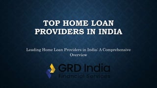 TOP HOME LOAN
PROVIDERS IN INDIA
Leading Home Loan Providers in India: A Comprehensive
Overview
 