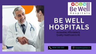 BE WELL
HOSPITALS
Accessible,Affordable&
QualityHealthcaretoAll
9698 300 300 bewellhospitals.in
 