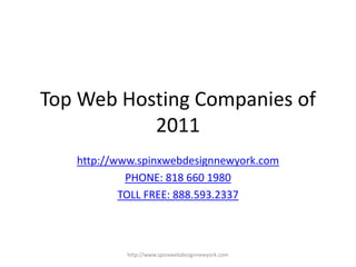 Top Web Hosting Companies of 2011  http://www.spinxwebdesignnewyork.com PHONE: 818 660 1980 TOLL FREE: 888.593.2337 http://www.spinxwebdesignnewyork.com 
