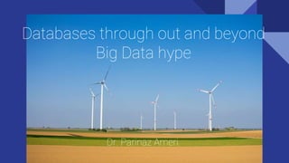 Dr. Parinaz Ameri
Databases through out and beyond
Big Data hype
 