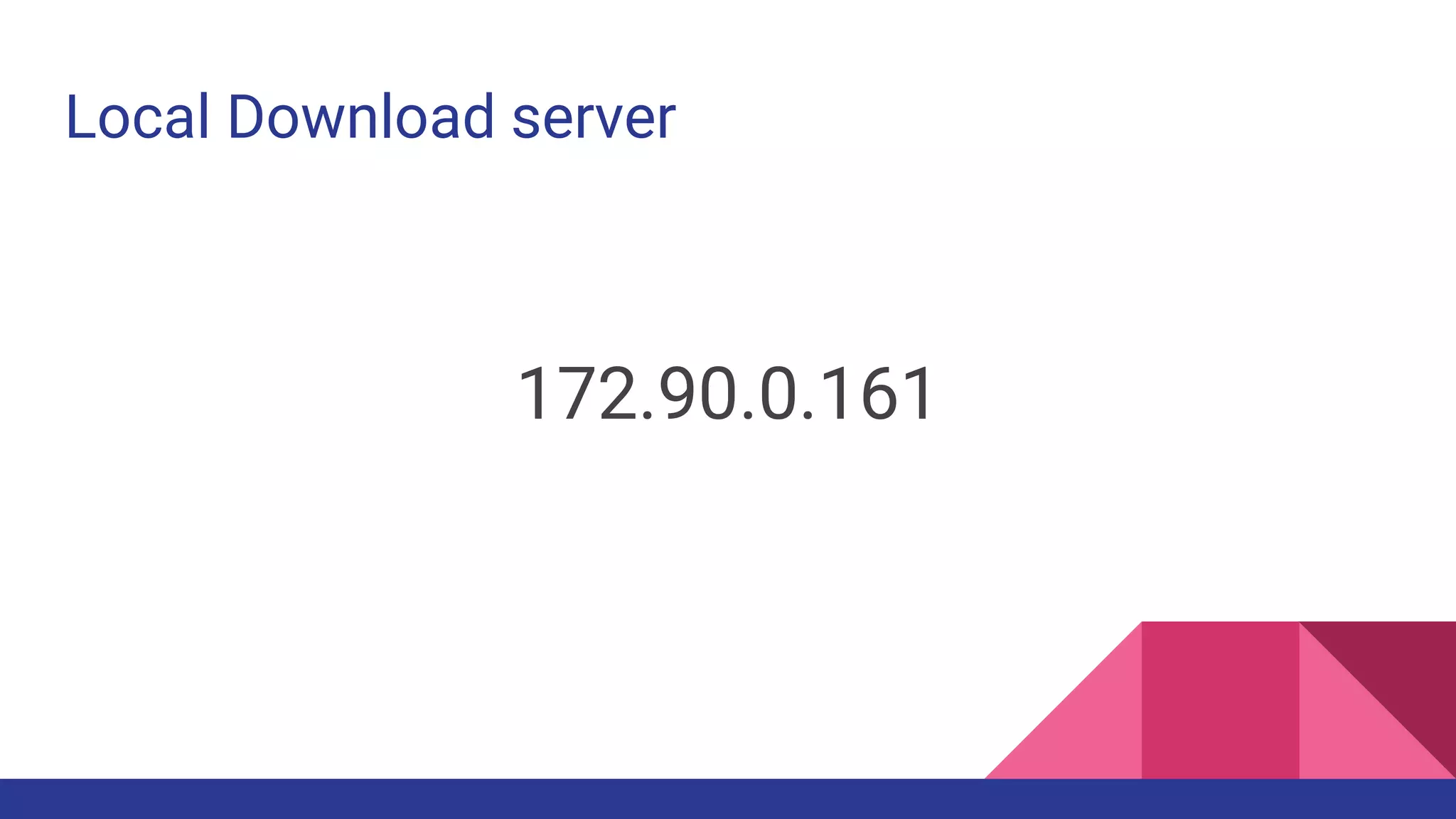 Local Download server
172.90.0.161
 