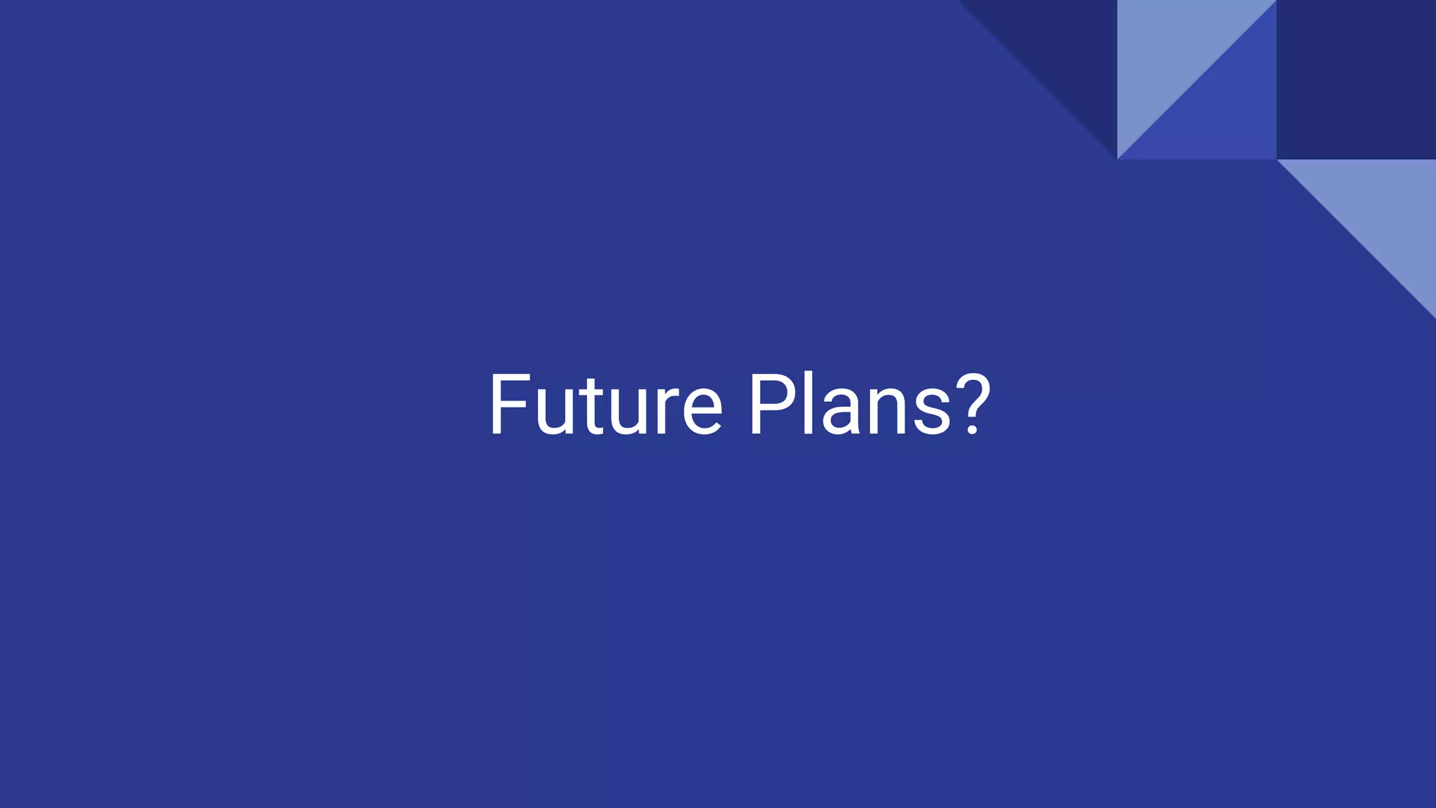 Future Plans?
 
