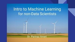 Dr. Parinaz Ameri
Intro to Machine Learning
for non-Data Scientists
 