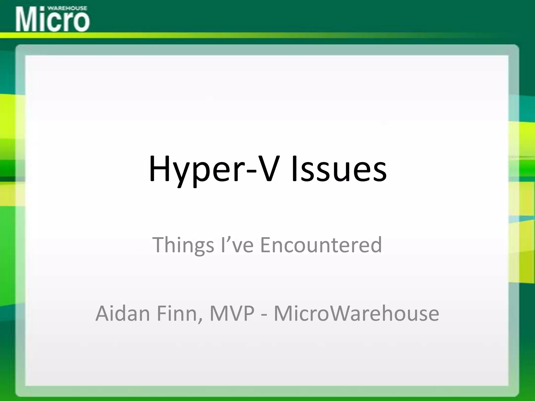Hyper-V IssuesThings I’ve EncounteredAidan Finn, MVP - MicroWarehouse