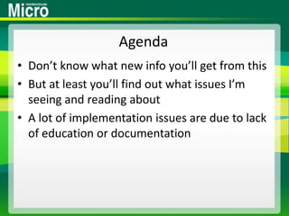 AgendaDon’t know what new info you’ll get from thisBut at least you’ll find out what issues I’m seeing and reading aboutA lot of implementation issues are due to lack of education or documentation