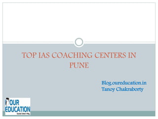 TOP IAS COACHING CENTERS IN
PUNE
Blog.oureducation.in
Tanoy Chakraborty
 