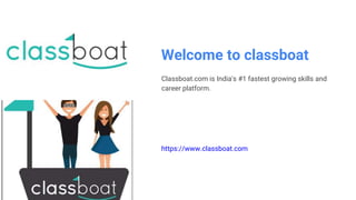 Welcome to classboat
Classboat.com is India's #1 fastest growing skills and
career platform.
https://www.classboat.com
 