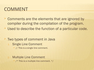 Comments are the elements that are ignored by compiler during the ...
