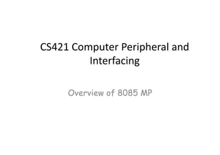 CS421 Computer Peripheral and 
         Interfacing

     Overview of 8085 MP
 