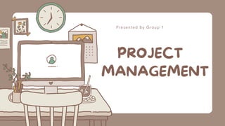 PROJECT
MANAGEMENT
Presented by Group 1
 
