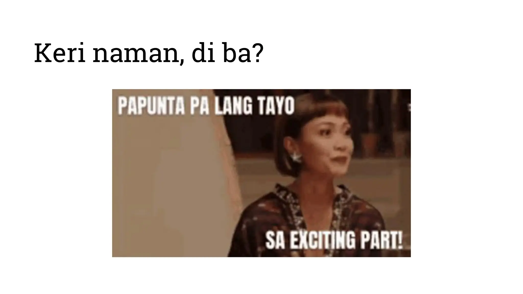 Keri naman, di ba?
 