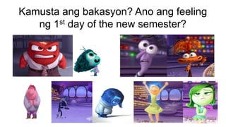 Kamusta ang bakasyon? Ano ang feeling
ng 1st day of the new semester?
 