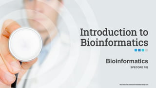 http://www.free-powerpoint-templates-design.com
http://www.free-powerpoint-templates-design.com
Bioinformatics
SPECORE 102
Introduction to
Bioinformatics
 