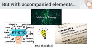 But with accompanied elements…
Molecular Biology
Your thoughts?
 