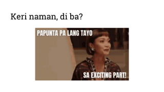 Keri naman, di ba?
 