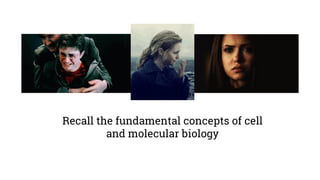 Recall the fundamental concepts of cell
and molecular biology
 