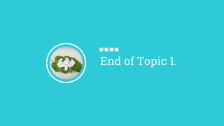 End of Topic 1.
 