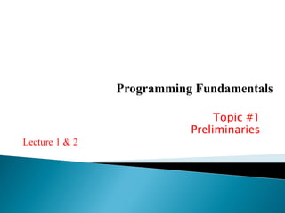 Topic #1
Preliminaries
Lecture 1 & 2
 